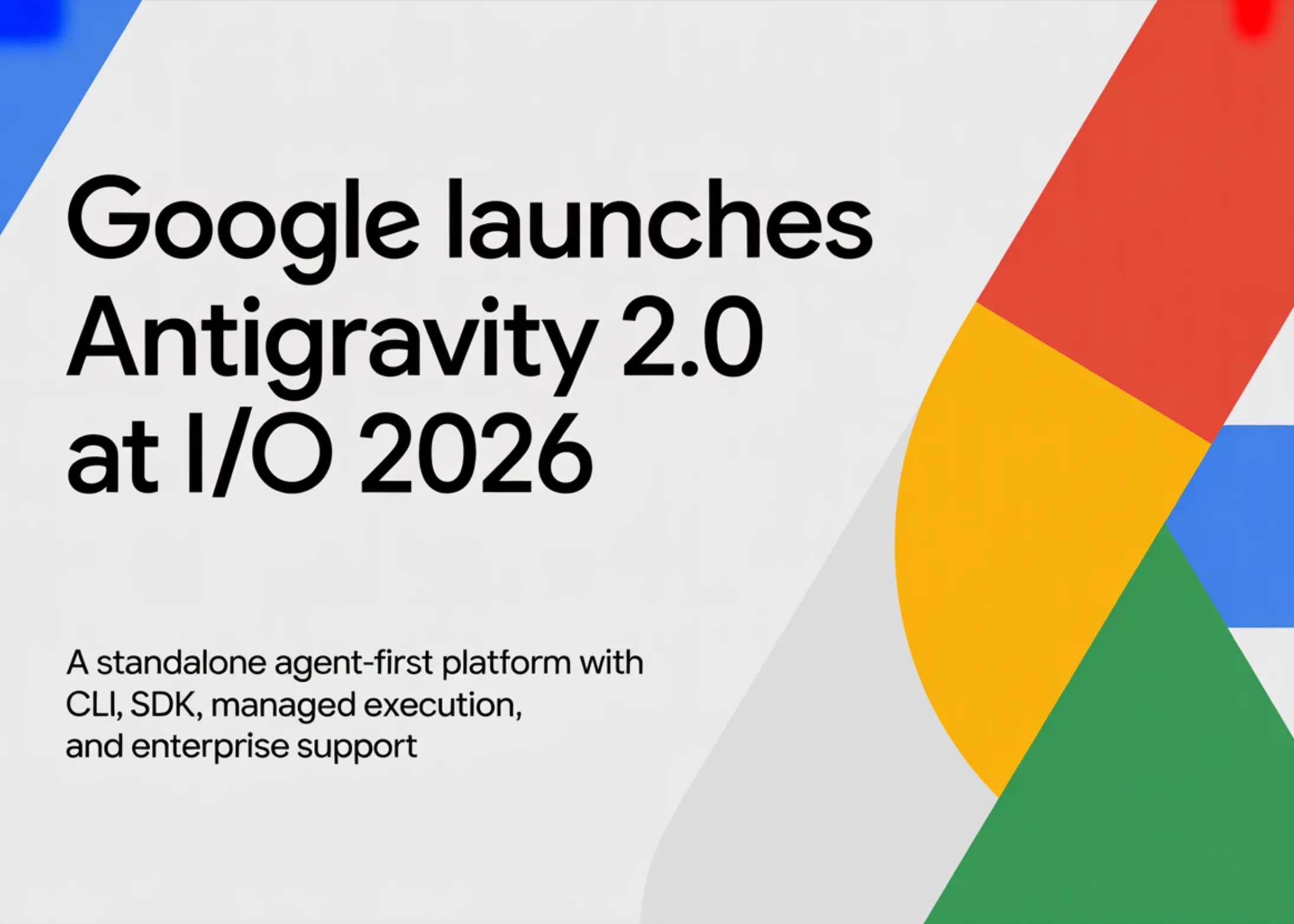 Google lance Antigravity 2.0 lors de la conférence I/O 2026 : une plateforme autonome axée sur les agents, dotée d'une interface en ligne de commande (CLI), d'un kit de développement logiciel (SDK), d'une exécution gérée et d'un support pour les entreprises