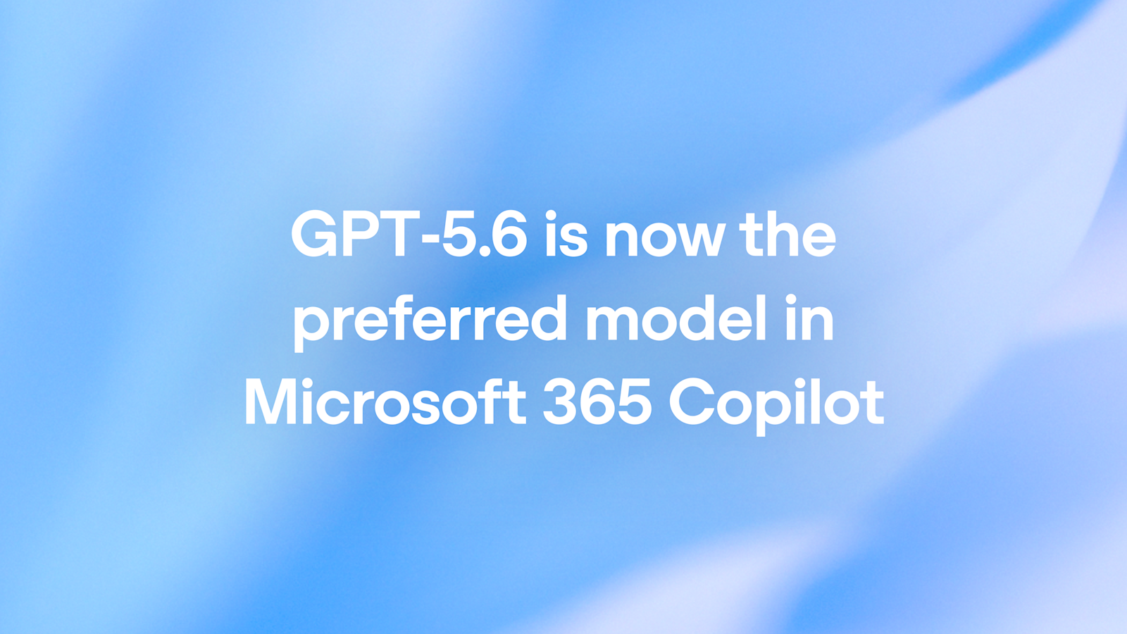 GPT-5.6 est désormais le modèle préféré dans Microsoft 365 Copilot