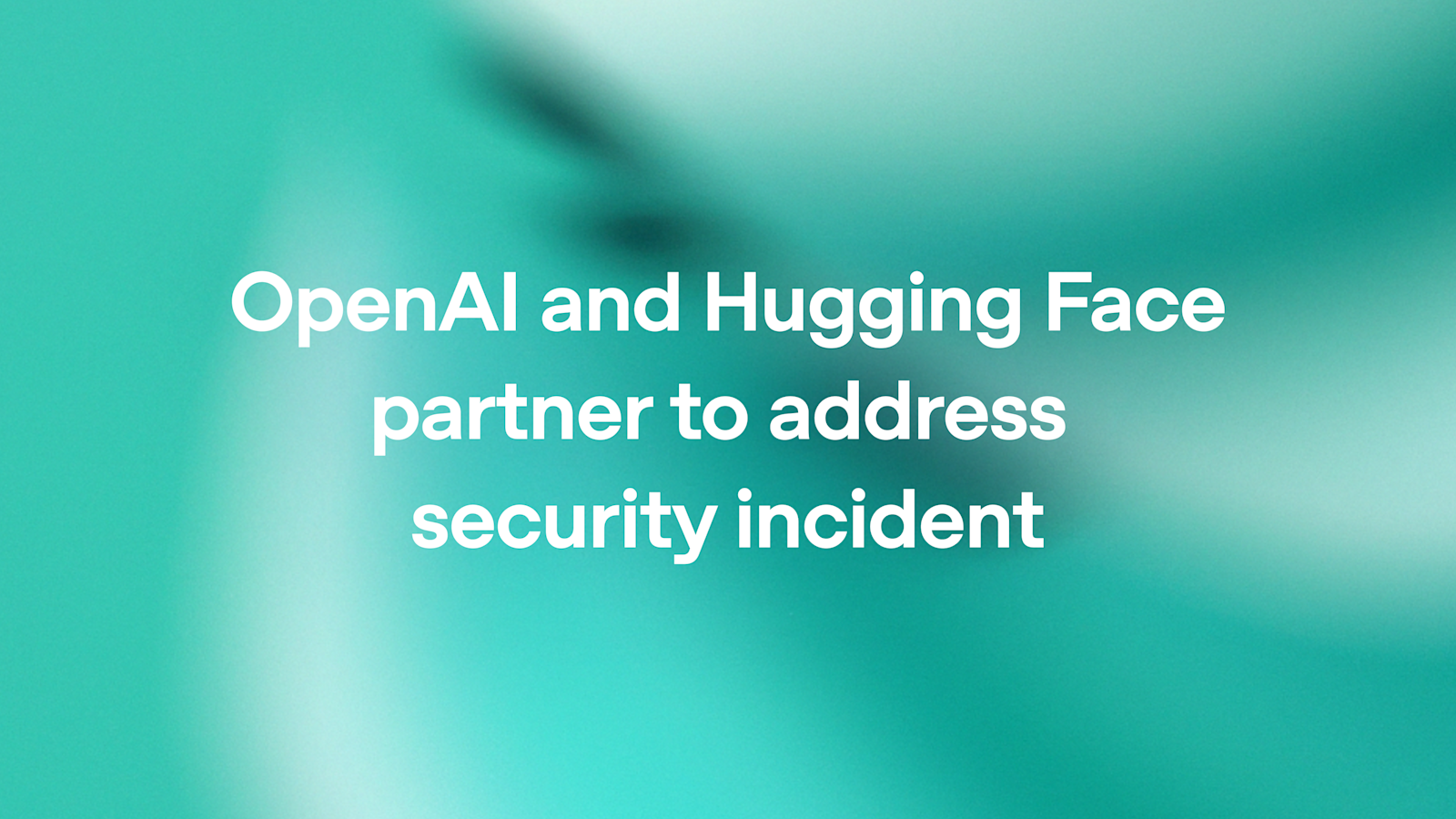 OpenAI et Hugging Face s'associent pour remédier à un incident de sécurité survenu lors de l'évaluation d'un modèle