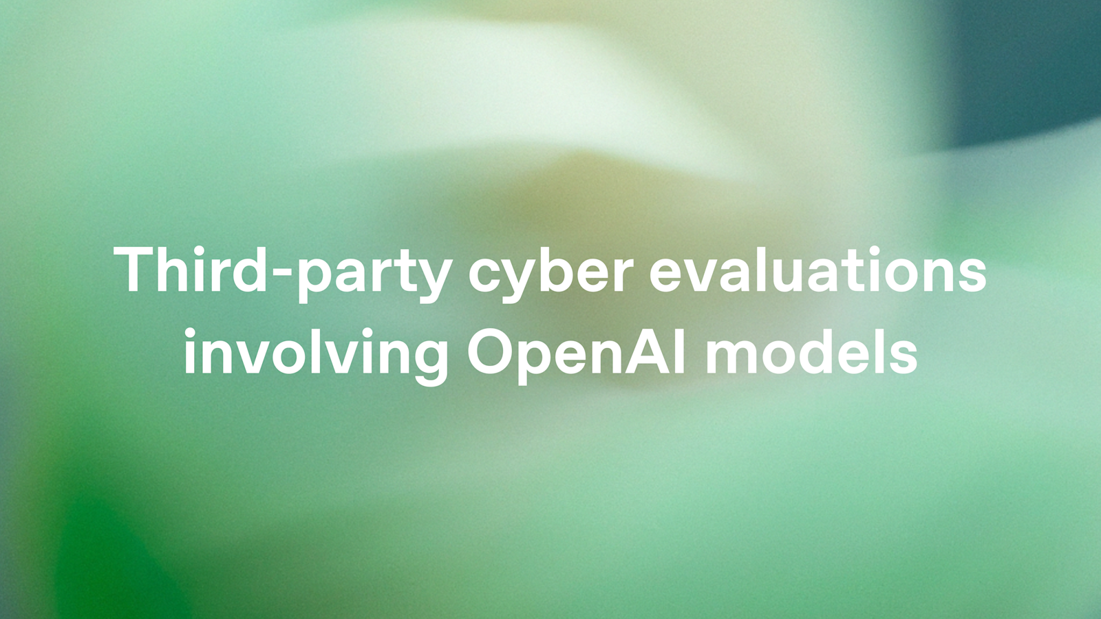 Évaluations de cybersécurité réalisées par des tiers portant sur les modèles d'OpenAI