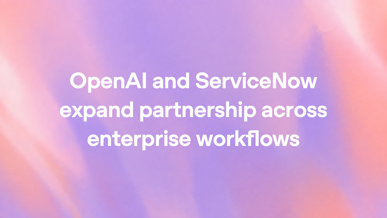 OpenAI et ServiceNow renforcent leur partenariat dans le domaine des flux de travail d'entreprise